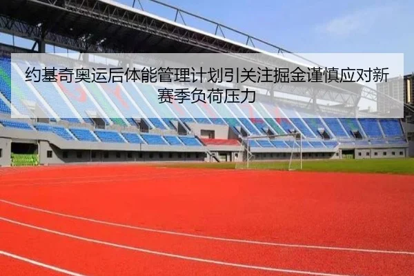 约基奇奥运后体能管理计划引关注掘金谨慎应对新赛季负荷压力